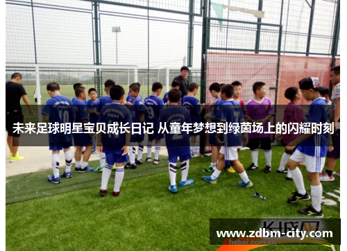 未来足球明星宝贝成长日记 从童年梦想到绿茵场上的闪耀时刻