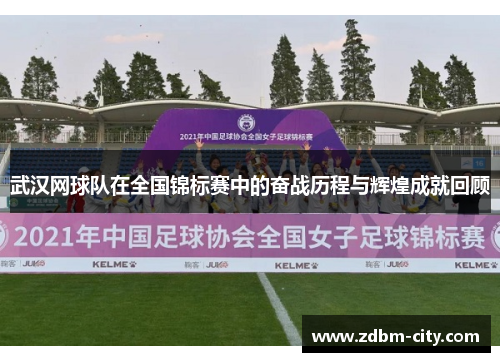 武汉网球队在全国锦标赛中的奋战历程与辉煌成就回顾