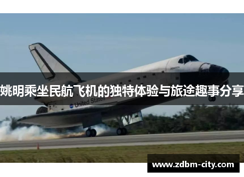姚明乘坐民航飞机的独特体验与旅途趣事分享
