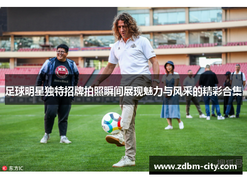足球明星独特招牌拍照瞬间展现魅力与风采的精彩合集